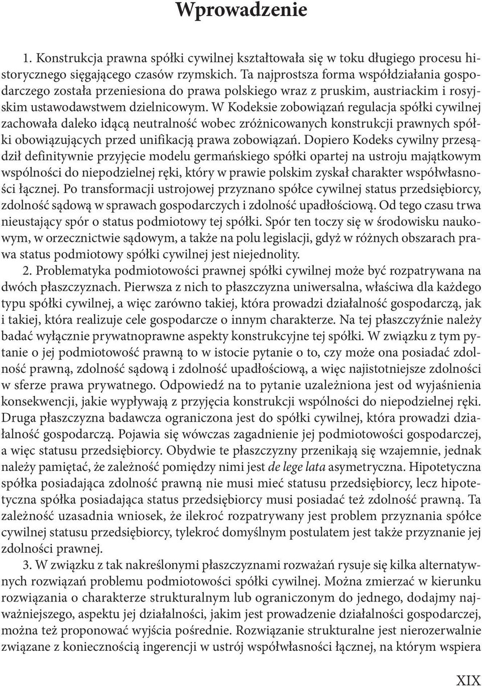 W Kodeksie zobowiązań regulacja spółki cywilnej zachowała daleko idącą neutralność wobec zróżnicowanych konstrukcji prawnych spółki obowiązujących przed unifikacją prawa zobowiązań.
