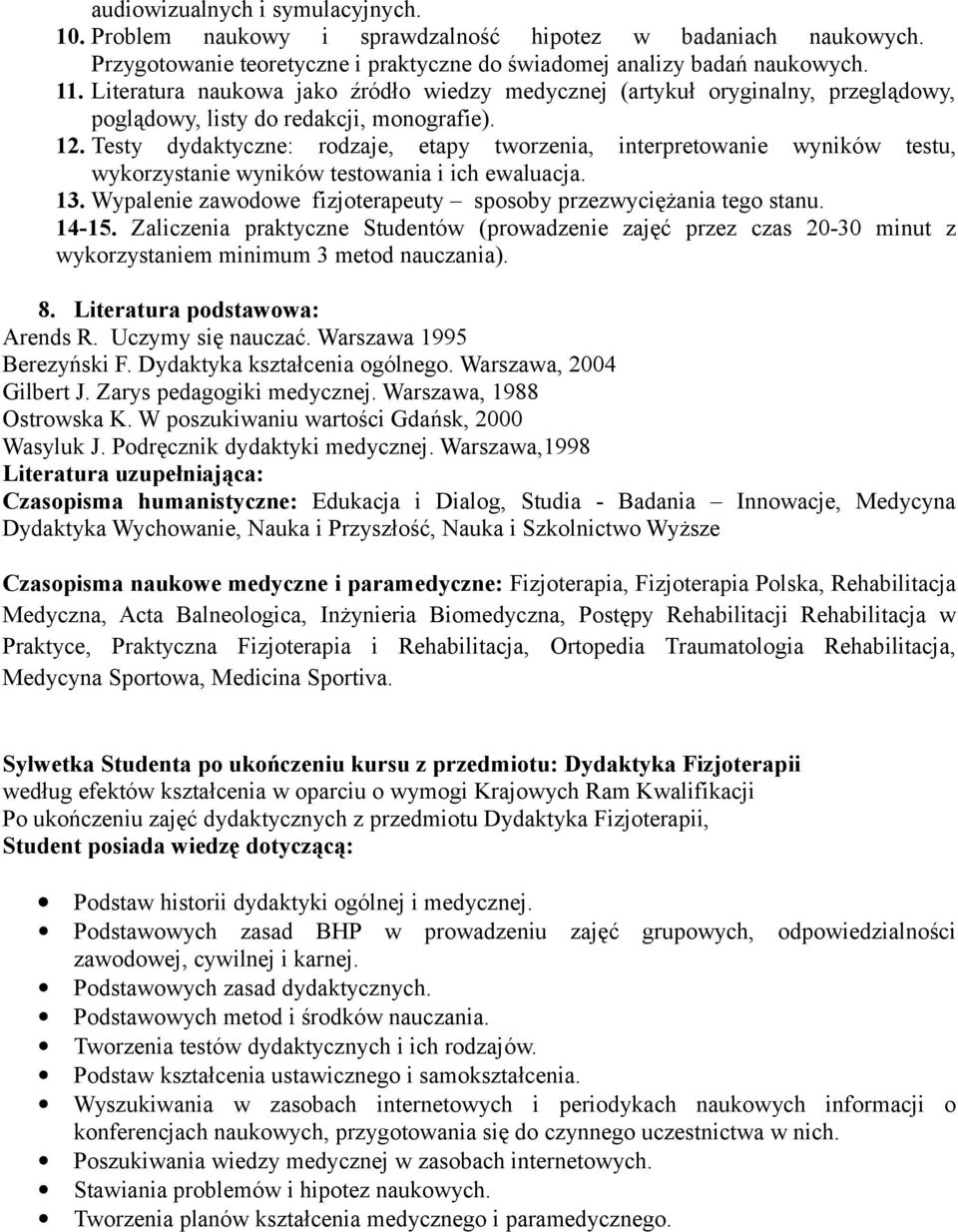 Testy dydaktyczne: rodzaje, etapy tworzenia, interpretowanie wyników testu, wykorzystanie wyników testowania i ich ewaluacja. 13. Wypalenie zawodowe fizjoterapeuty sposoby przezwyciężania tego stanu.