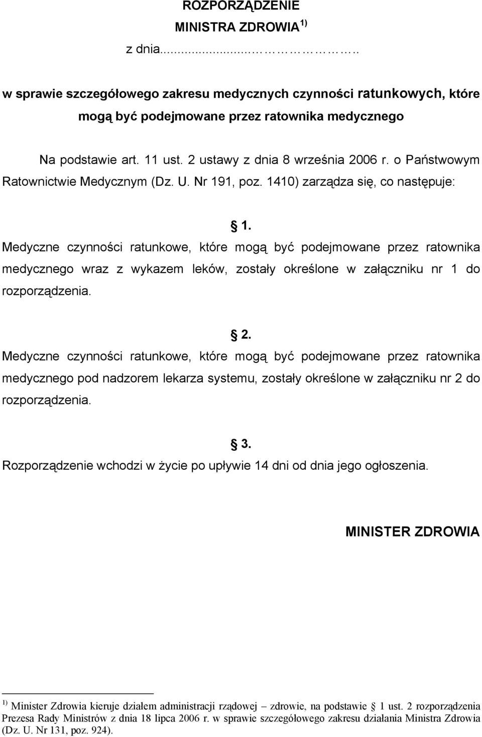 Medyczne czynności ratunkowe, które mogą być podejmowane przez ratownika medycznego wraz z wykazem leków, zostały określone w załączniku nr 1 do rozporządzenia. 2.