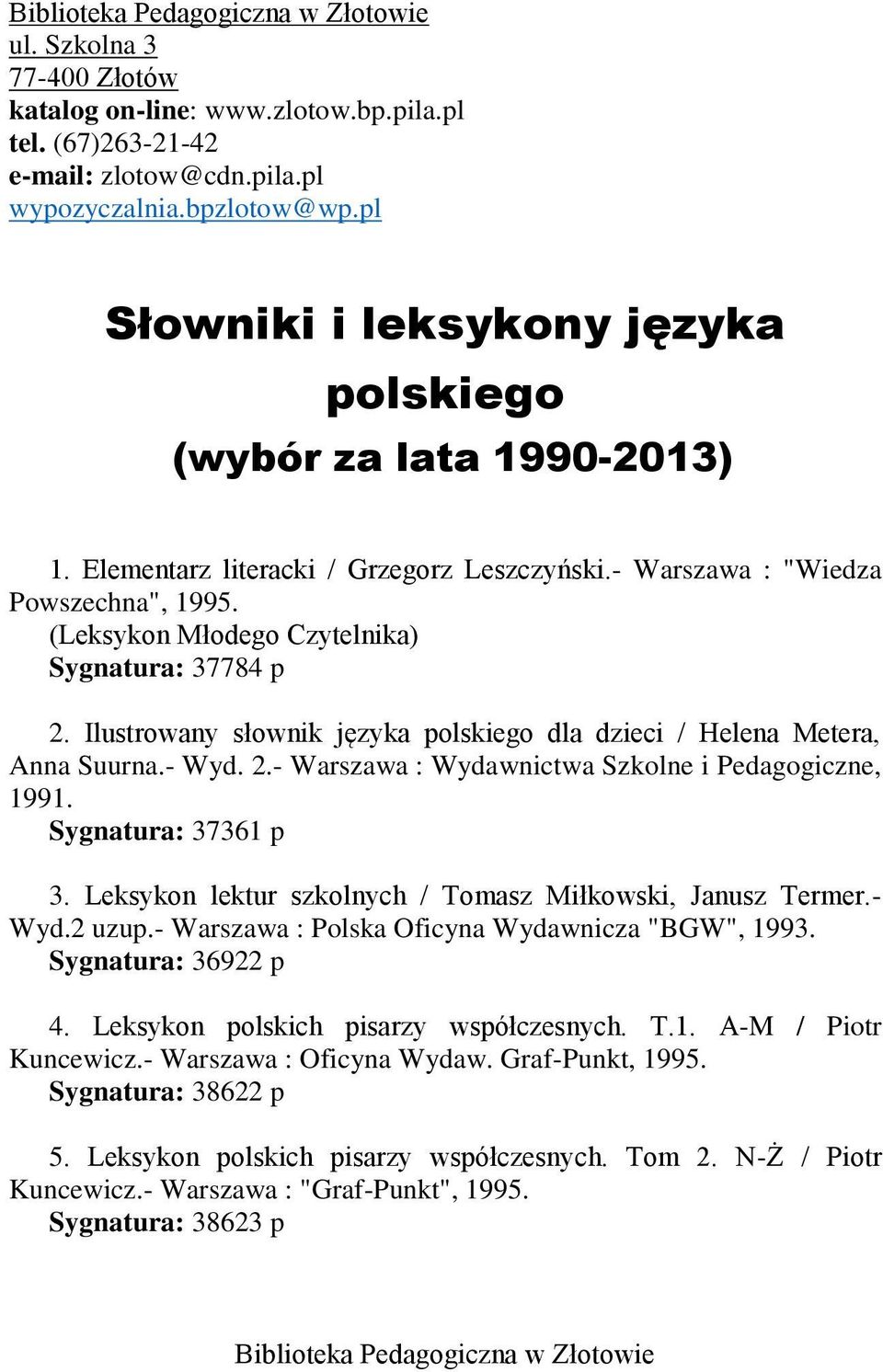 (Leksykon Młodego Czytelnika) Sygnatura: 37784 p 2. Ilustrowany słownik języka polskiego dla dzieci / Helena Metera, Anna Suurna.- Wyd. 2.- Warszawa : Wydawnictwa Szkolne i Pedagogiczne, 1991.