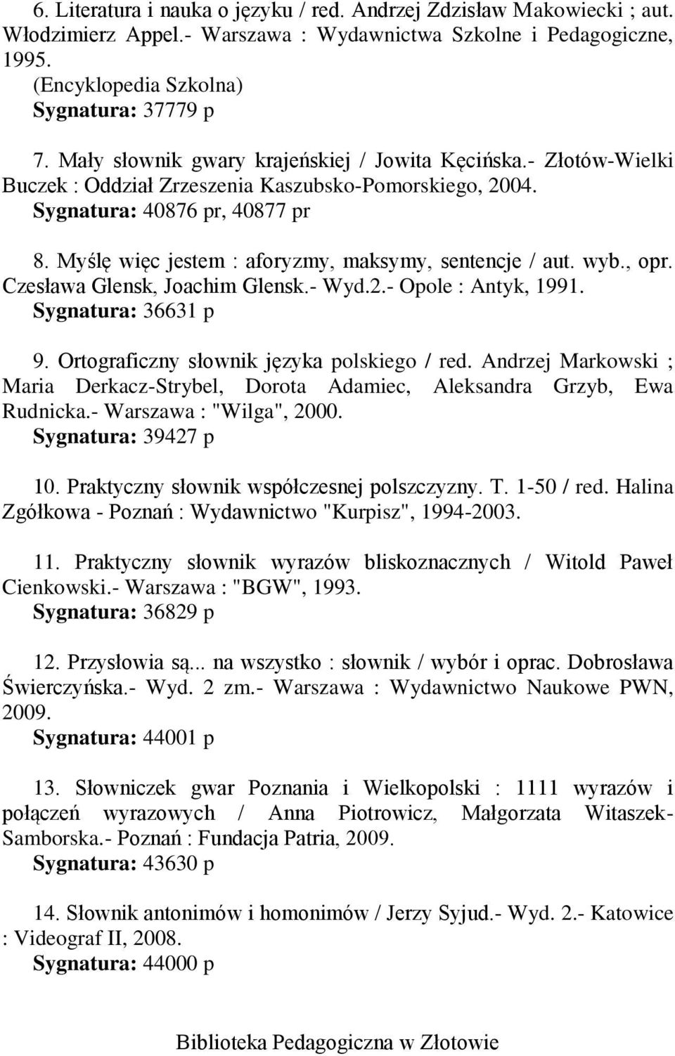 Myślę więc jestem : aforyzmy, maksymy, sentencje / aut. wyb., opr. Czesława Glensk, Joachim Glensk.- Wyd.2.- Opole : Antyk, 1991. Sygnatura: 36631 p 9. Ortograficzny słownik języka polskiego / red.
