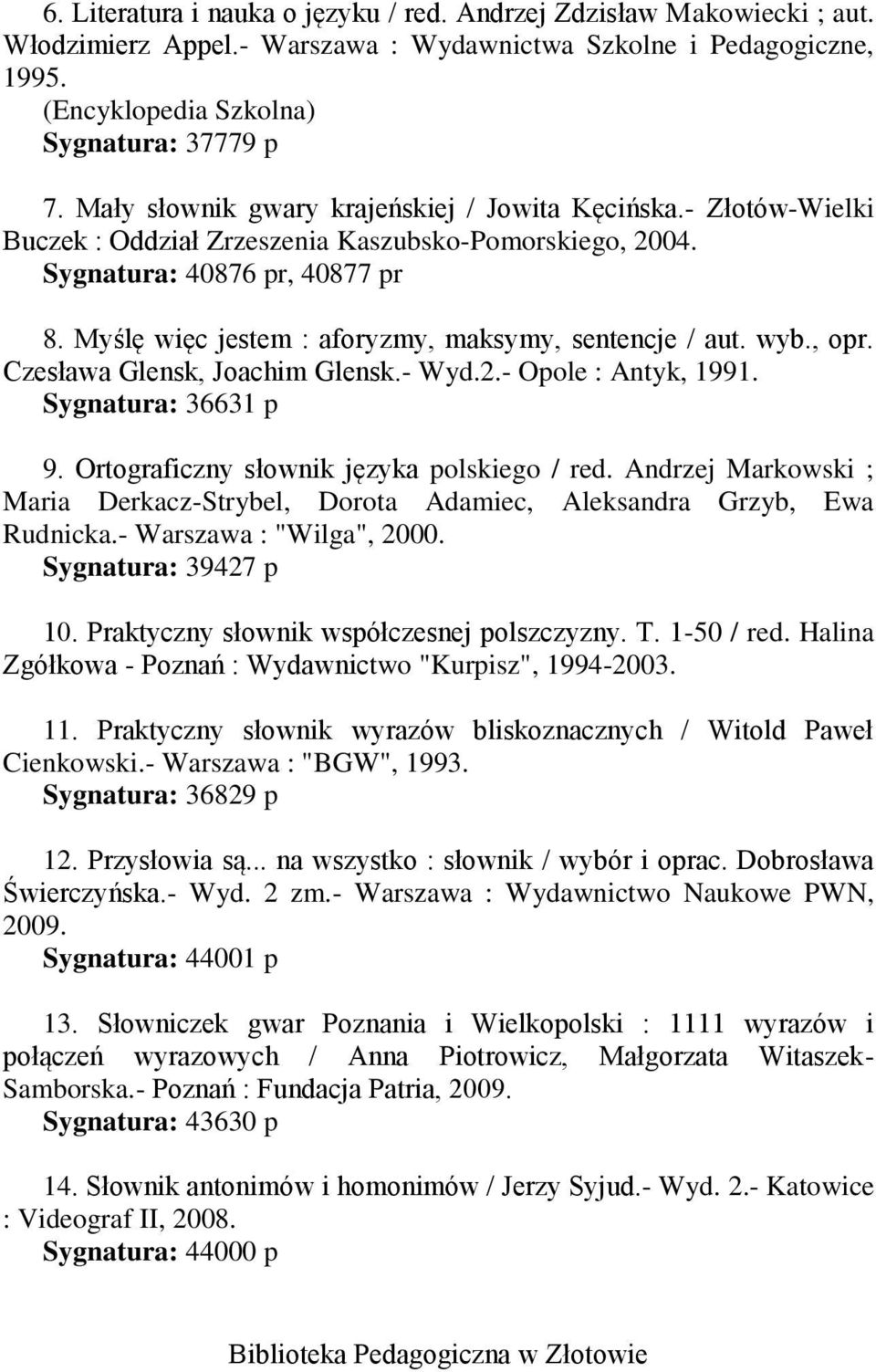 Myślę więc jestem : aforyzmy, maksymy, sentencje / aut. wyb., opr. Czesława Glensk, Joachim Glensk.- Wyd.2.- Opole : Antyk, 1991. Sygnatura: 36631 p 9. Ortograficzny słownik języka polskiego / red.