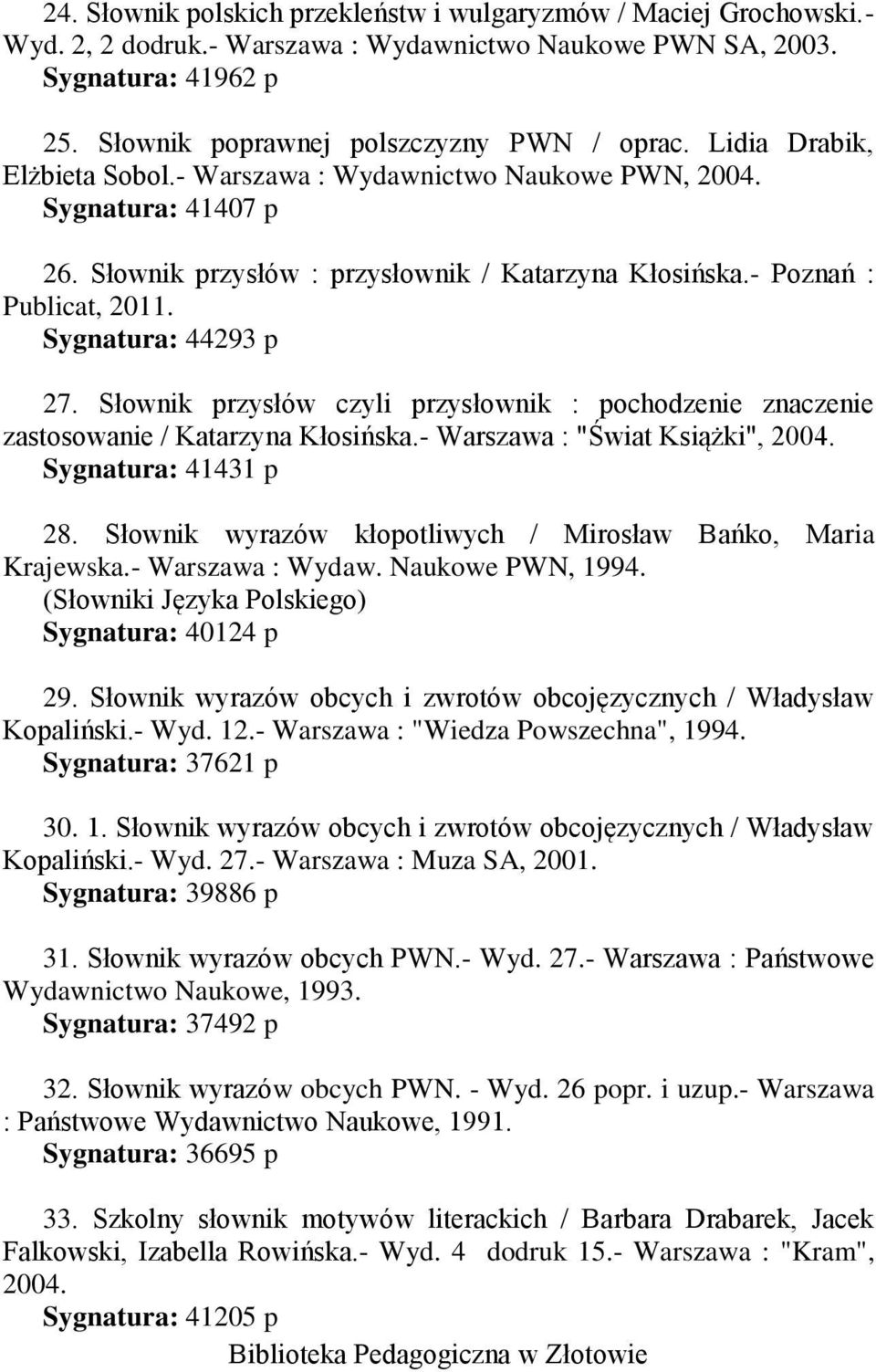 Słownik przysłów czyli przysłownik : pochodzenie znaczenie zastosowanie / Katarzyna Kłosińska.- Warszawa : "Świat Książki", 2004. Sygnatura: 41431 p 28.