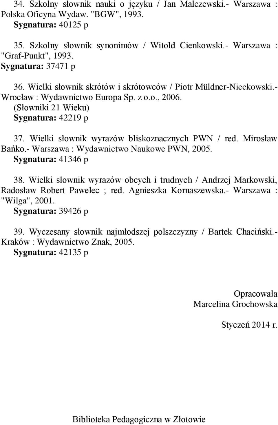 (Słowniki 21 Wieku) Sygnatura: 42219 p 37. Wielki słownik wyrazów bliskoznacznych PWN / red. Mirosław Bańko.- Warszawa : Wydawnictwo Naukowe PWN, 2005. Sygnatura: 41346 p 38.