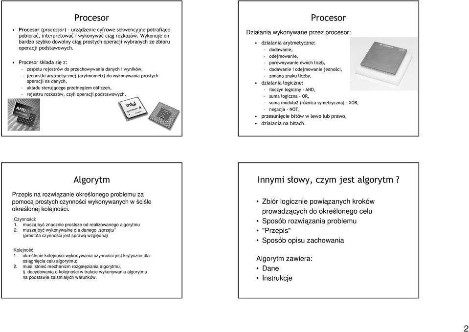 Procesor składa się z: zespołu rejestrów do przechowywania danych i wyników, jednostki arytmetycznej (arytmometr) do wykonywania prostych operacji na danych, układu sterującego przebiegiem obliczeń,