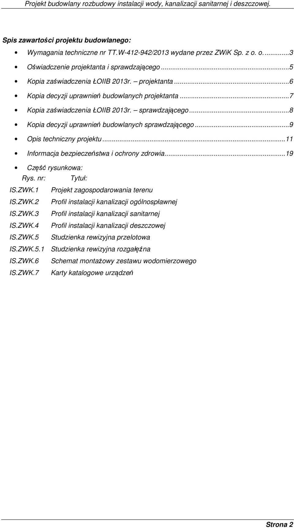 .. 9 Opis techniczny projektu...11 Informacja bezpieczeństwa i ochrony zdrowia...19 Część rysunkowa: Rys. nr: Tytuł: IS.ZWK.1 Projekt zagospodarowania terenu IS.ZWK.2 Profil instalacji kanalizacji ogólnospławnej IS.