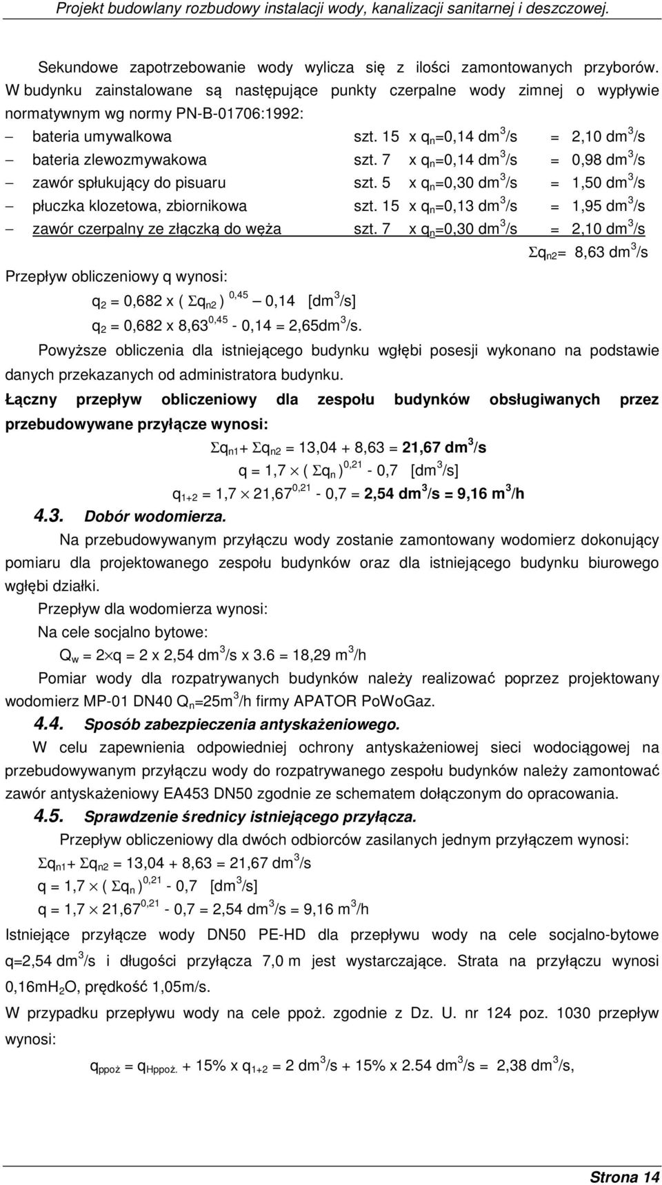 15 x q n =0,14 dm 3 /s = 2,10 dm 3 /s bateria zlewozmywakowa szt. 7 x q n =0,14 dm 3 /s = 0,98 dm 3 /s zawór spłukujący do pisuaru szt.
