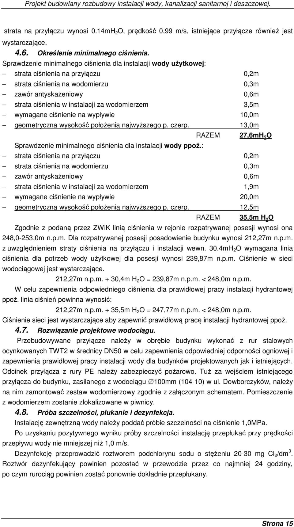 wodomierzem 3,5m wymagane ciśnienie na wypływie 10,0m geometryczna wysokość położenia najwyższego p. czerp. 13,0m Sprawdzenie minimalnego ciśnienia dla instalacji wody ppoż.
