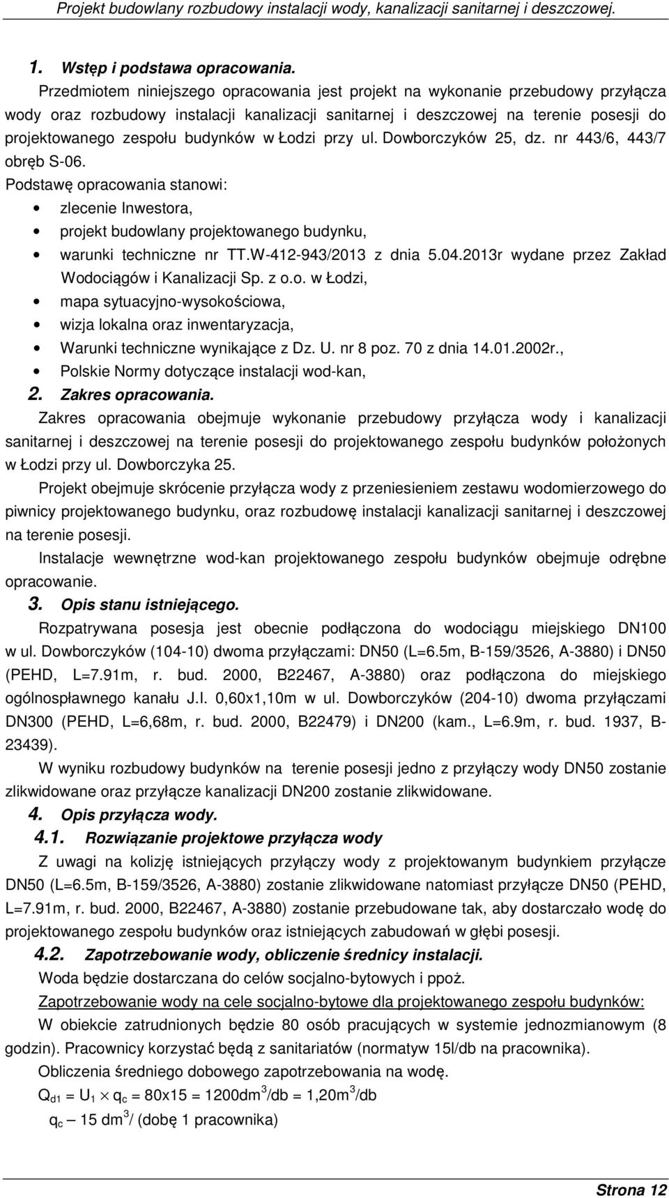 budynków w Łodzi przy ul. Dowborczyków 25, dz. nr 443/6, 443/7 obręb S-06. Podstawę opracowania stanowi: zlecenie Inwestora, projekt budowlany projektowanego budynku, warunki techniczne nr TT.