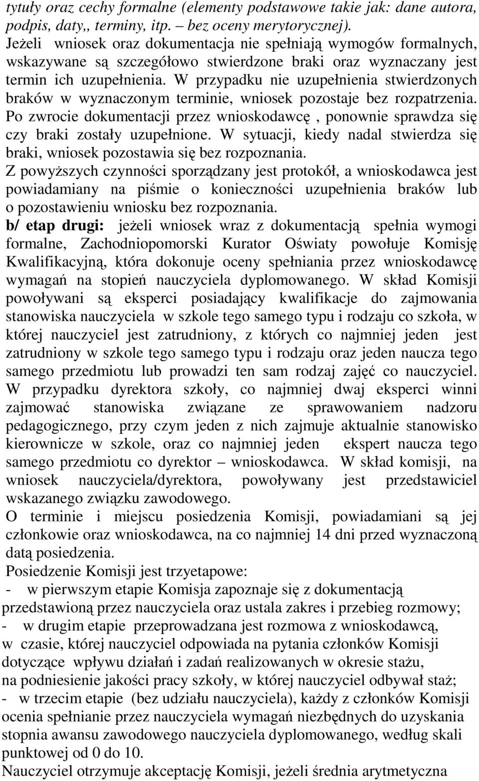 W przypadku nie uzupełnienia stwierdzonych braków w wyznaczonym terminie, wniosek pozostaje bez rozpatrzenia.