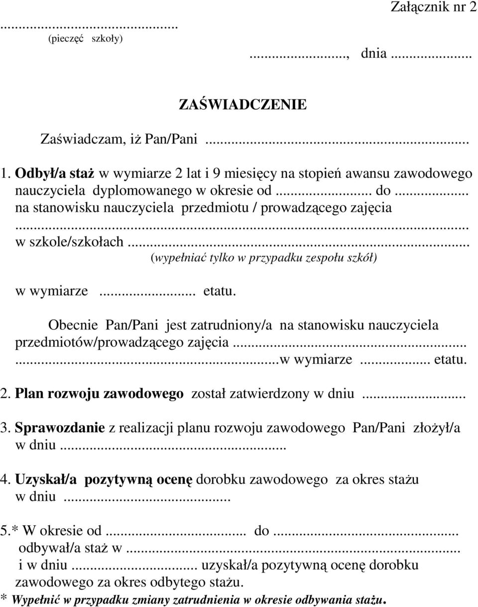 .. (wypełniać tylko w przypadku zespołu szkół) w wymiarze... etatu. Obecnie Pan/Pani jest zatrudniony/a na stanowisku nauczyciela przedmiotów/prowadzącego zajęcia......w wymiarze... etatu. 2.