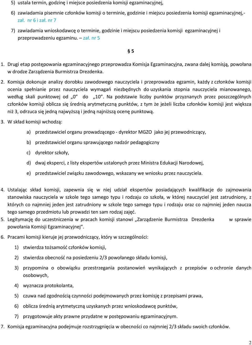 Drugi etap postępowania egzaminacyjnego przeprowadza Komisja Egzaminacyjna, zwana dalej komisją, powołana w drodze Zarządzenia Burmistrza Drezdenka. 2.