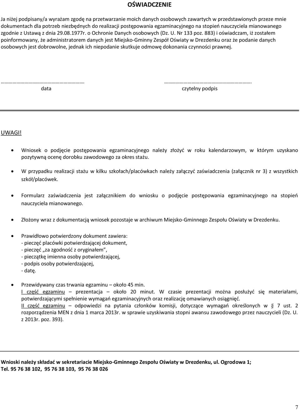 883) i oświadczam, iż zostałem poinformowany, że administratorem danych jest Miejsko-Gminny Zespół Oświaty w Drezdenku oraz że podanie danych osobowych jest dobrowolne, jednak ich niepodanie skutkuje
