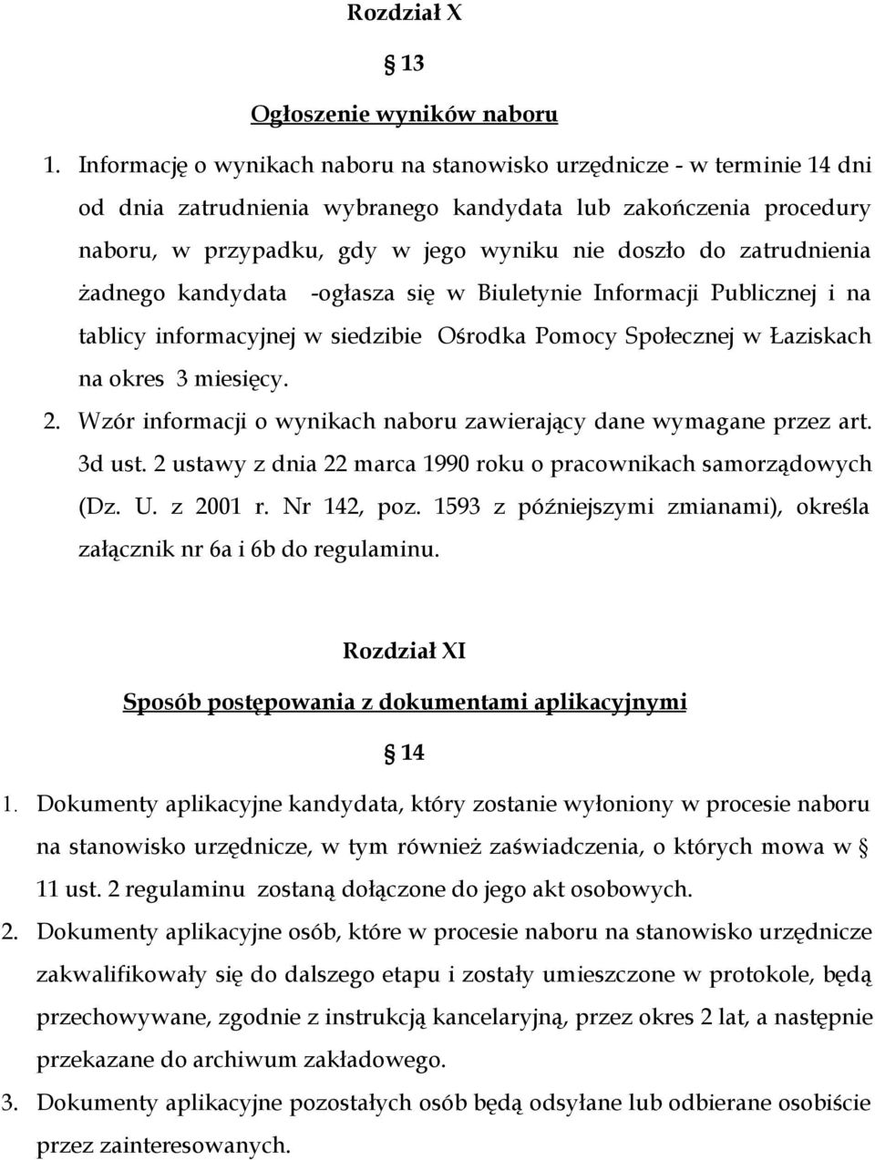 zatrudnienia żadnego kandydata -ogłasza się w Biuletynie Informacji Publicznej i na tablicy informacyjnej w siedzibie Ośrodka Pomocy Społecznej w Łaziskach na okres 3 miesięcy. 2.