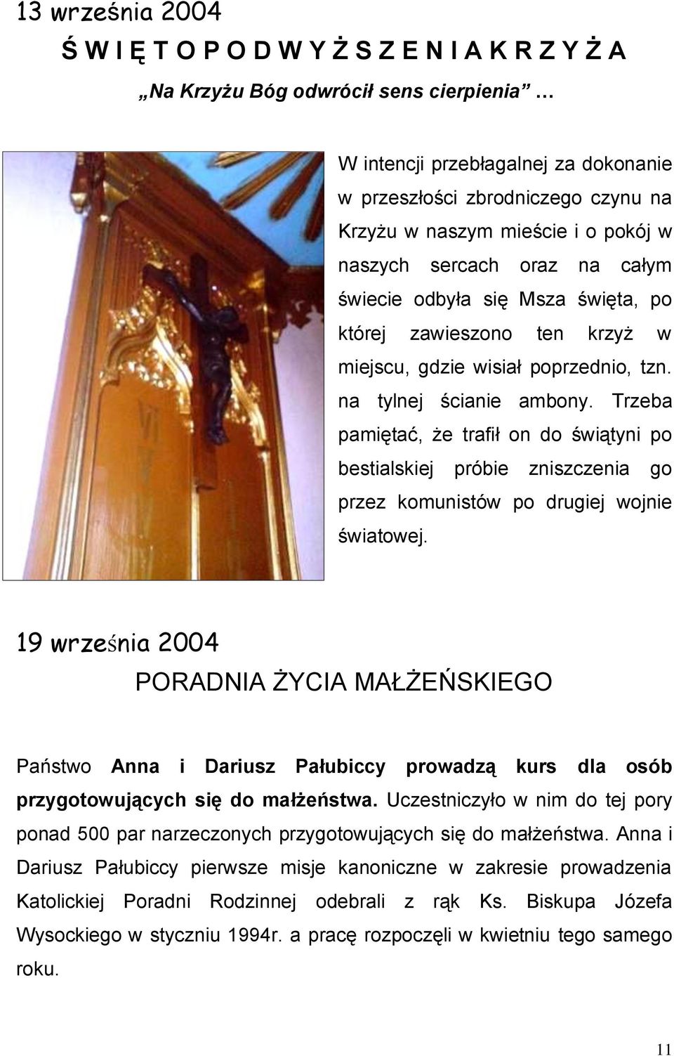 Trzeba pamiętać, że trafił on do świątyni po bestialskiej próbie zniszczenia go przez komunistów po drugiej wojnie światowej.
