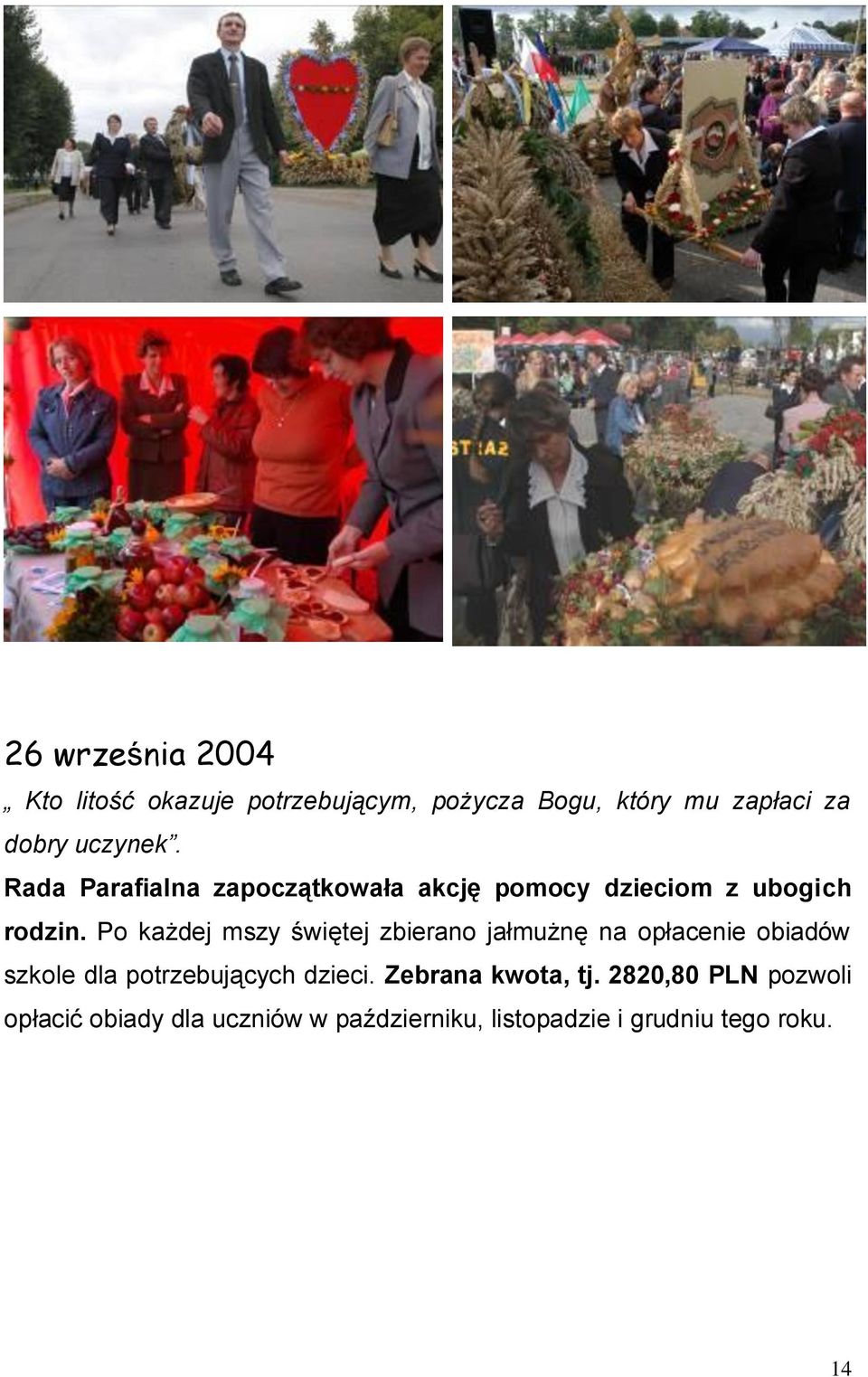 Po każdej mszy świętej zbierano jałmużnę na opłacenie obiadów szkole dla potrzebujących dzieci.