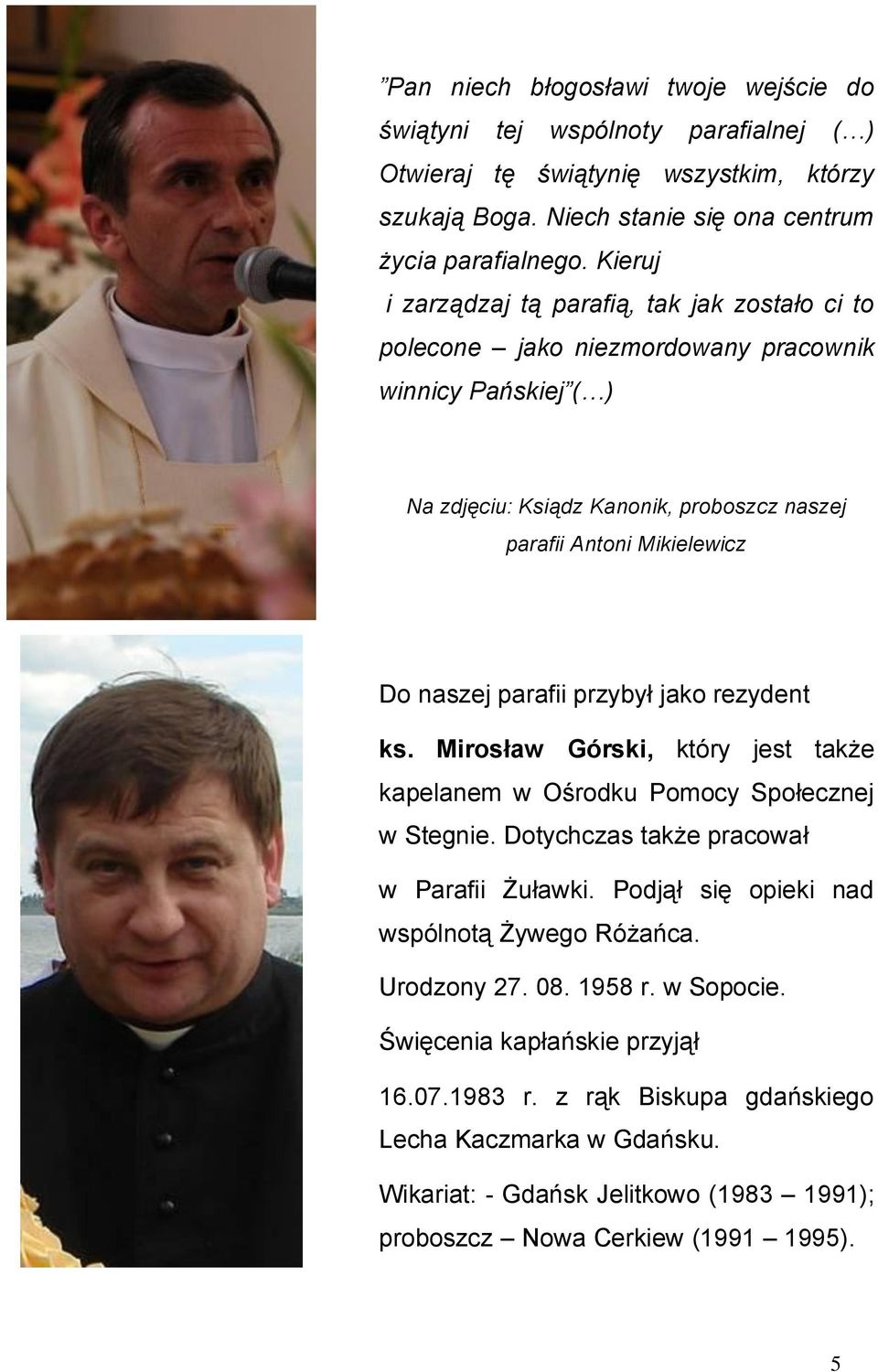parafii przybył jako rezydent ks. Mirosław Górski, który jest także kapelanem w Ośrodku Pomocy Społecznej w Stegnie. Dotychczas także pracował w Parafii Żuławki.
