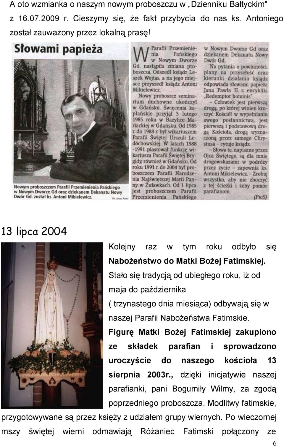 Stało się tradycją od ubiegłego roku, iż od maja do października ( trzynastego dnia miesiąca) odbywają się w naszej Parafii Nabożeństwa Fatimskie.