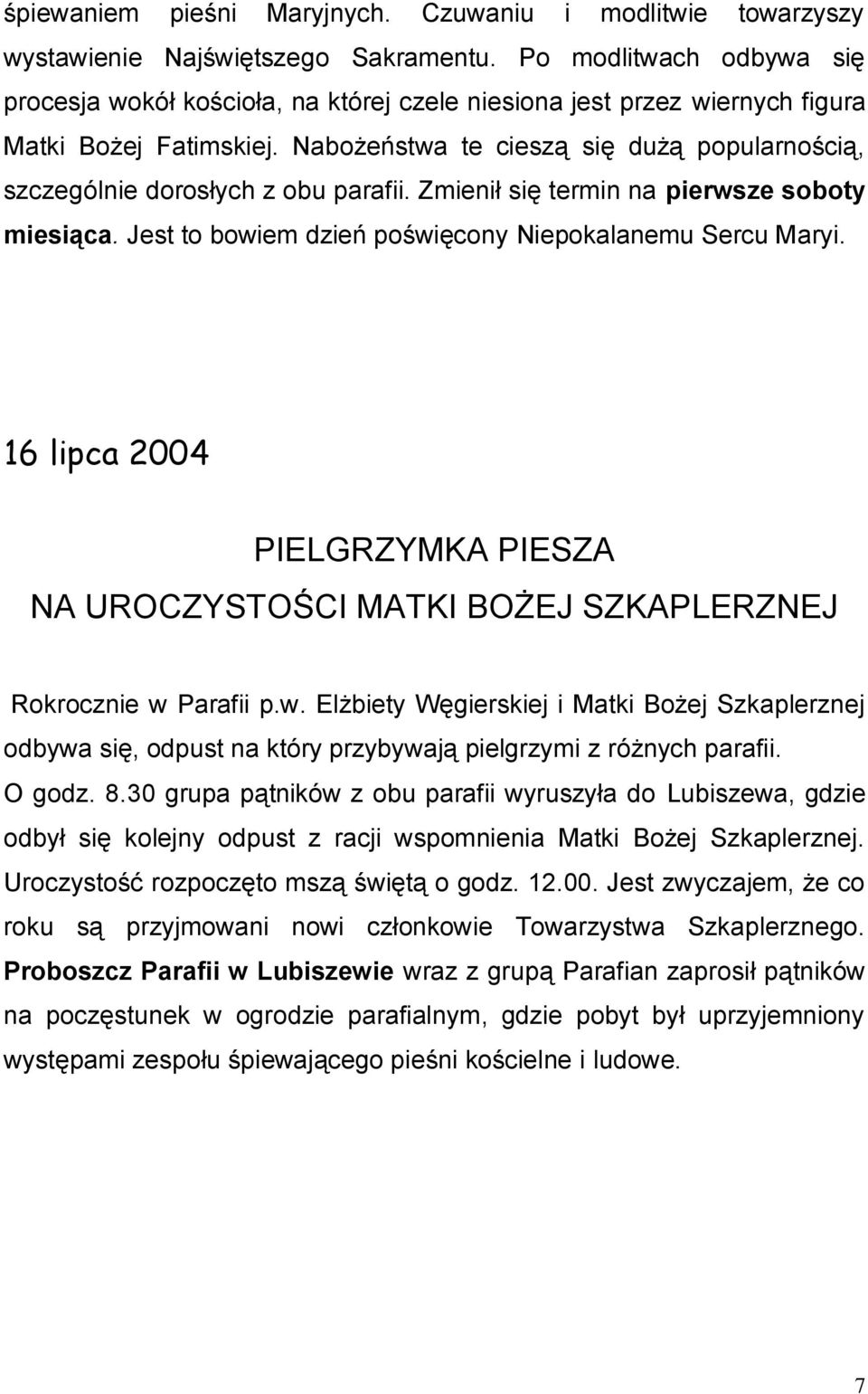 Nabożeństwa te cieszą się dużą popularnością, szczególnie dorosłych z obu parafii. Zmienił się termin na pierwsze soboty miesiąca. Jest to bowiem dzień poświęcony Niepokalanemu Sercu Maryi.
