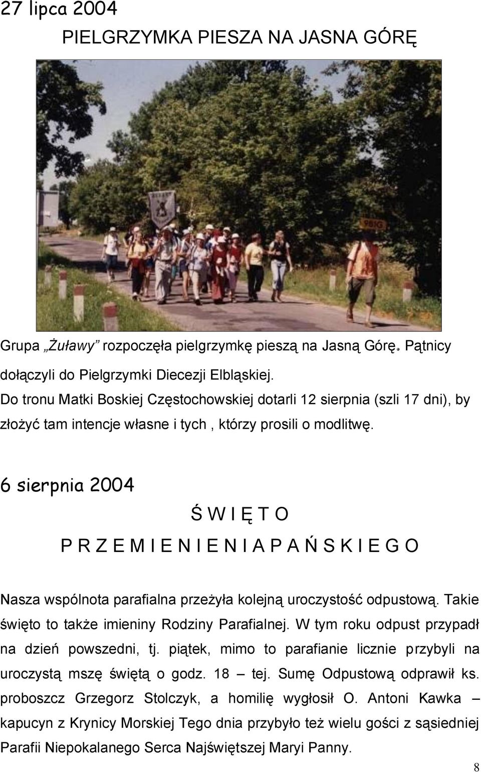 6 sierpnia 2004 Ś W I Ę T O P R Z E M I E N I E N I A P A Ń S K I E G O Nasza wspólnota parafialna przeżyła kolejną uroczystość odpustową. Takie święto to także imieniny Rodziny Parafialnej.