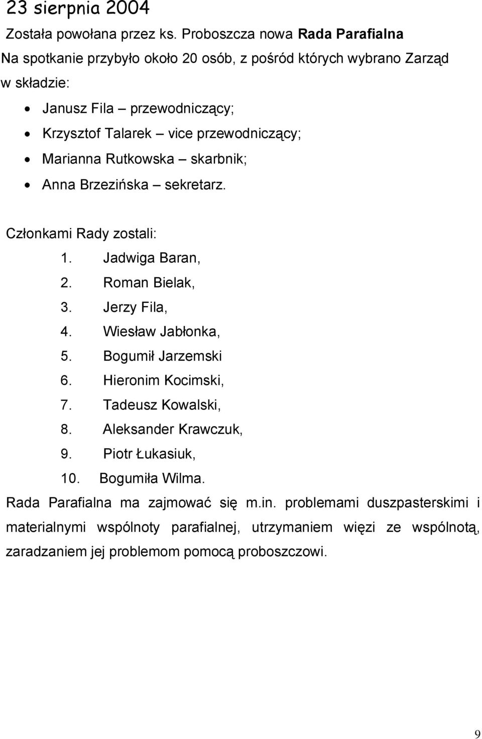 przewodniczący; Marianna Rutkowska skarbnik; Anna Brzezińska sekretarz. Członkami Rady zostali: 1. Jadwiga Baran, 2. Roman Bielak, 3. Jerzy Fila, 4. Wiesław Jabłonka, 5.