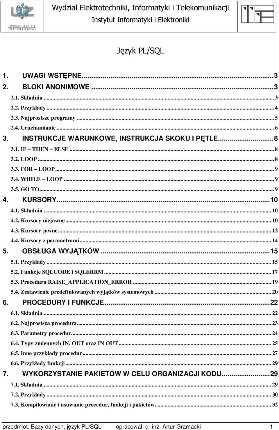 .. 10 4.2. Kursory niejawne... 10 4.3. Kursory jawne... 12 4.4. Kursory z parametrami... 14 5. OBSŁUGA WYJĄTKÓW...15 5.1. Przykłady... 15 5.2. Funkcje SQLCODE i SQLERRM... 17 5.3. Procedura RAISE_APPLICATION_ERROR.