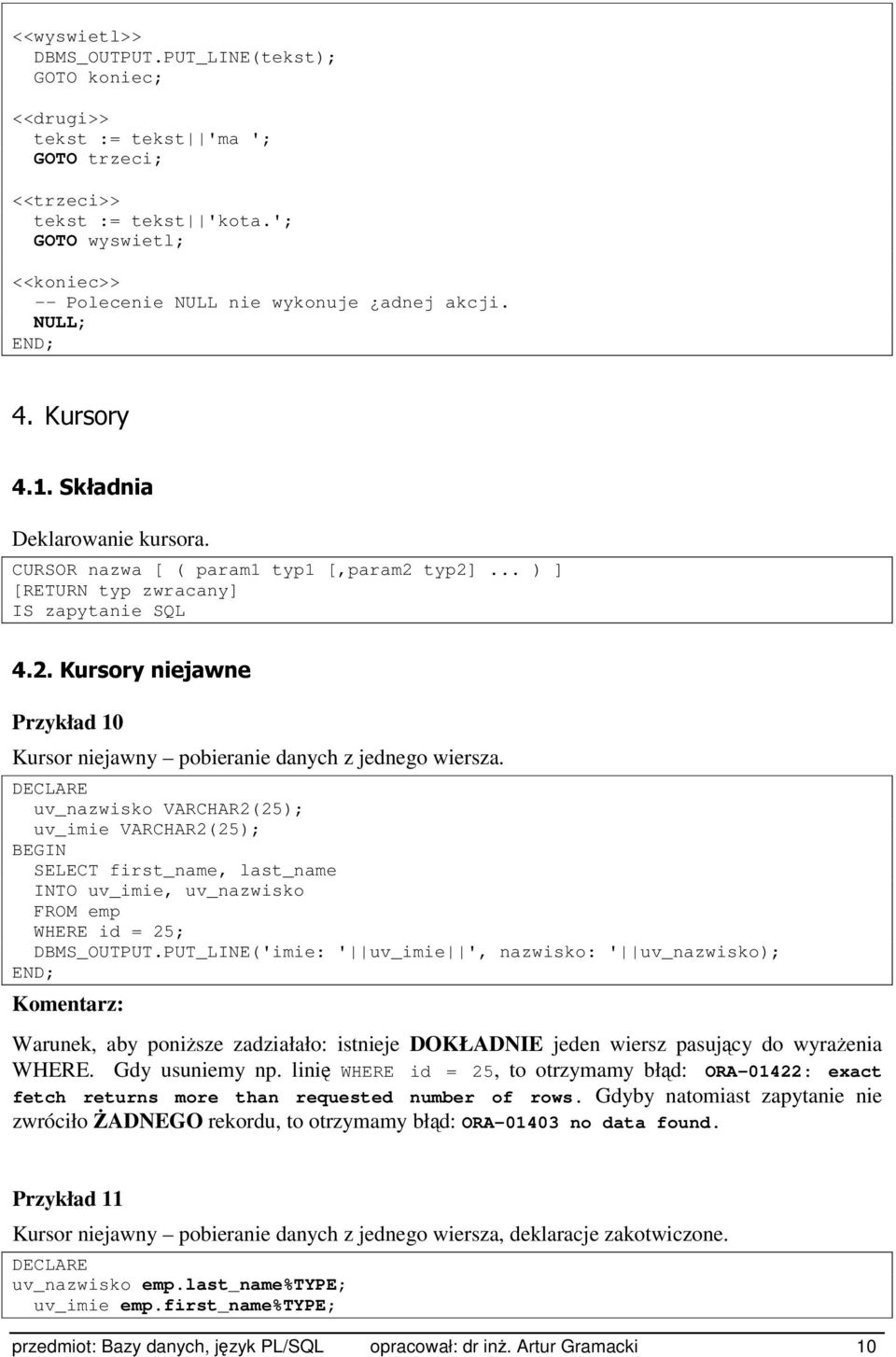 .. ) ] [RETURN typ zwracany] IS zapytanie SQL 4.2. Kursory niejawne Przykład 10 Kursor niejawny pobieranie danych z jednego wiersza.