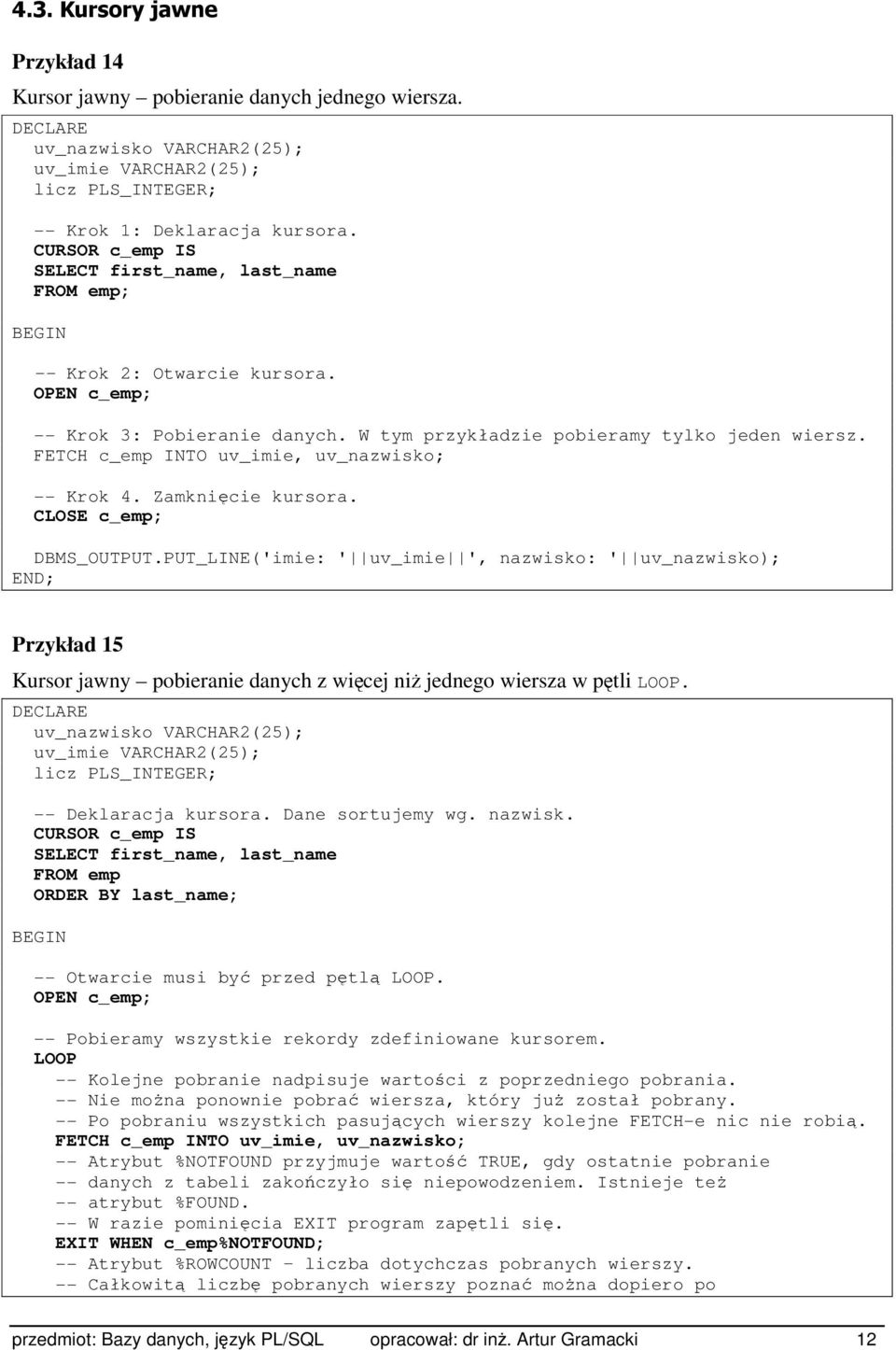 FETCH c_emp INTO uv_imie, uv_nazwisko; -- Krok 4. Zamknięcie kursora. CLOSE c_emp; DBMS_OUTPUT.