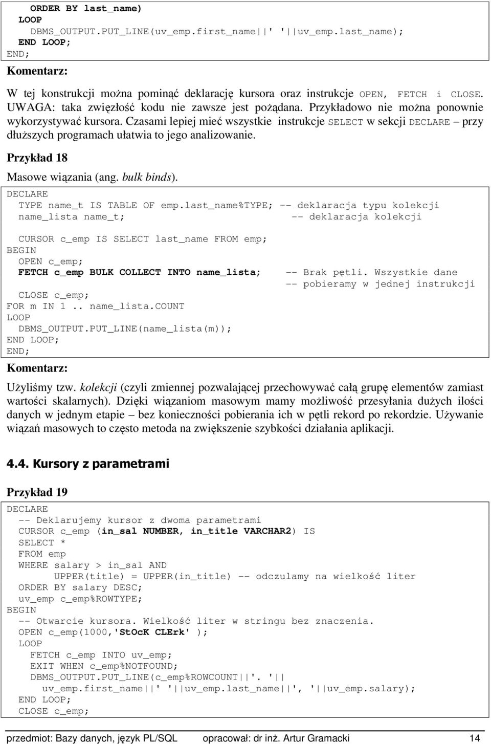 Czasami lepiej mieć wszystkie instrukcje SELECT w sekcji DECLARE przy dłuższych programach ułatwia to jego analizowanie. Przykład 18 Masowe wiązania (ang. bulk binds).