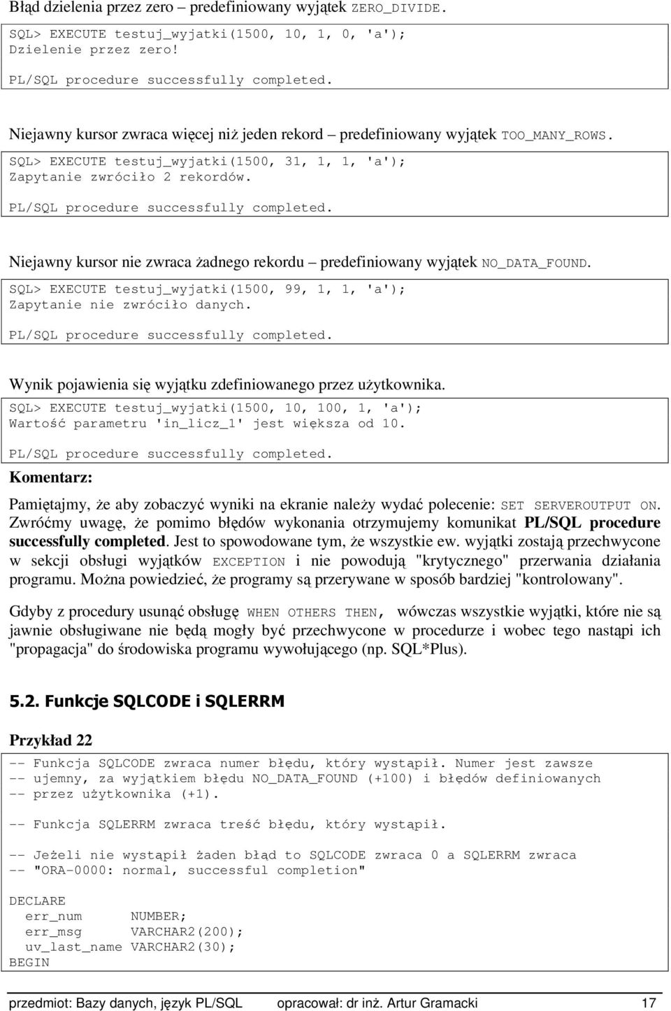 PL/SQL procedure successfully completed. Niejawny kursor nie zwraca żadnego rekordu predefiniowany wyjątek NO_DATA_FOUND.