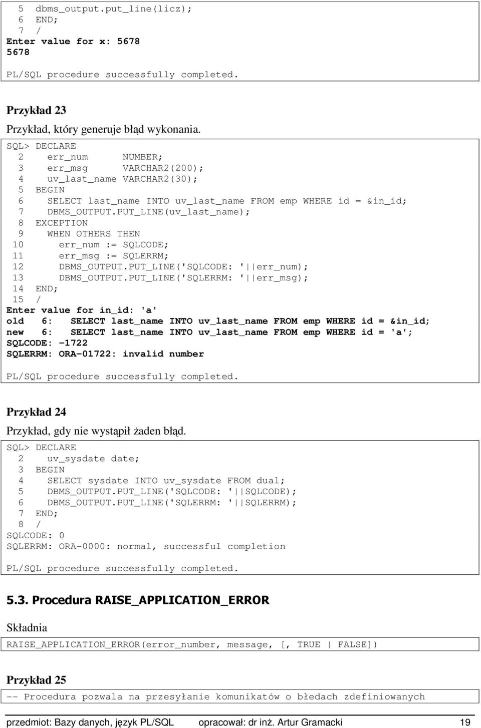 PUT_LINE(uv_last_name); 8 EXCEPTION 9 WHEN OTHERS THEN 10 err_num := SQLCODE; 11 err_msg := SQLERRM; 12 DBMS_OUTPUT.PUT_LINE('SQLCODE: ' err_num); 13 DBMS_OUTPUT.