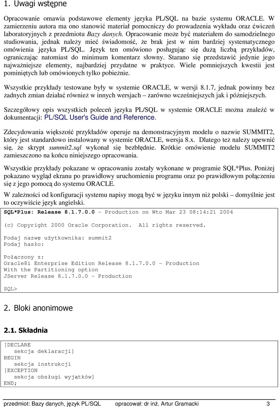 Opracowanie może być materiałem do samodzielnego studiowania, jednak należy mieć świadomość, że brak jest w nim bardziej systematycznego omówienia języka PL/SQL.