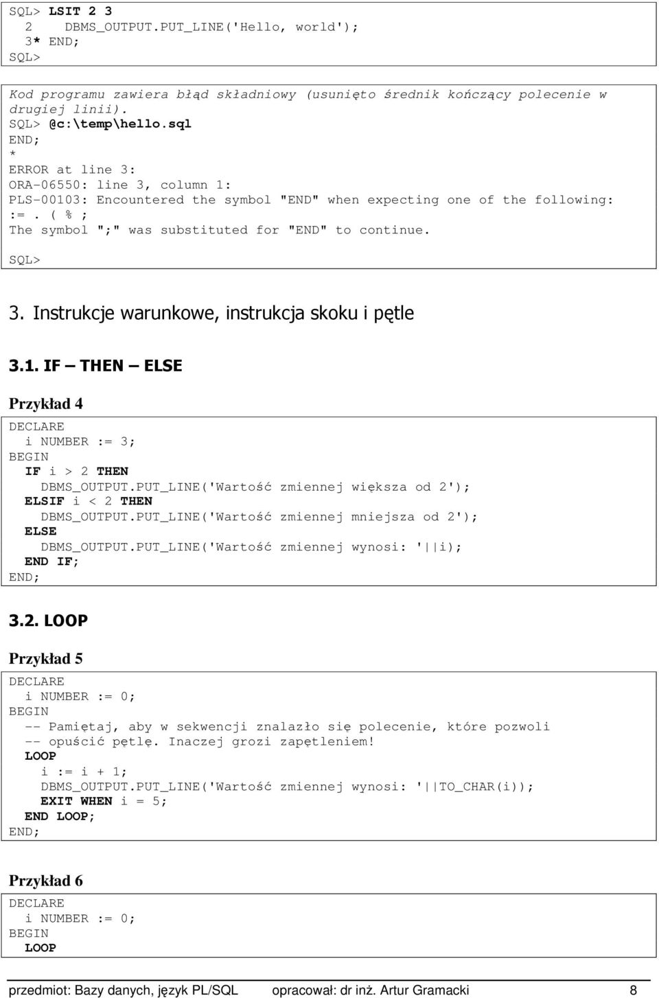 Instrukcje warunkowe, instrukcja skoku i pętle 3.1. IF THEN ELSE Przykład 4 DECLARE i NUMBER := 3; IF i > 2 THEN DBMS_OUTPUT.PUT_LINE('Wartość zmiennej większa od 2'); ELSIF i < 2 THEN DBMS_OUTPUT.