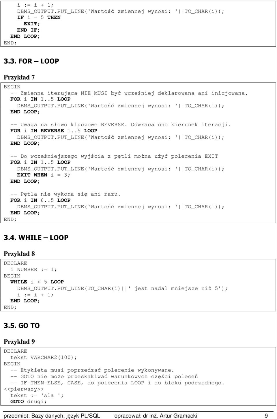 PUT_LINE('Wartość zmiennej wynosi: ' TO_CHAR(i)); END LOOP; -- Uwaga na słowo kluczowe REVERSE. Odwraca ono kierunek iteracji. FOR i IN REVERSE 1..5 LOOP DBMS_OUTPUT.