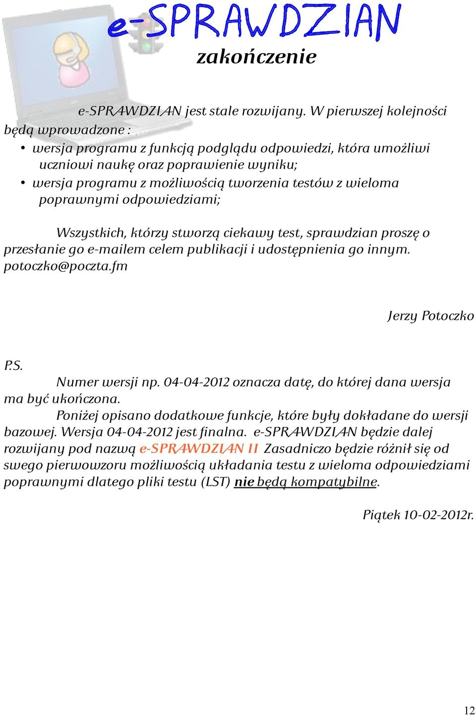 wieloma poprawnymi odpowiedziami; Wszystkich, którzy stworzą ciekawy test, sprawdzian proszę o przesłanie go e-mailem celem publikacji i udostępnienia go innym. potoczko@poczta.fm Jerzy Potoczko P.S.