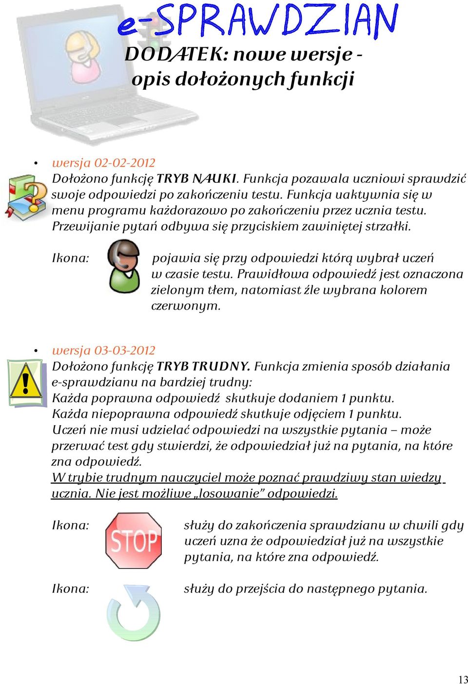 Ikona: pojawia się przy odpowiedzi którą wybrał uczeń w czasie testu. Prawidłowa odpowiedź jest oznaczona zielonym tłem, natomiast źle wybrana kolorem czerwonym.