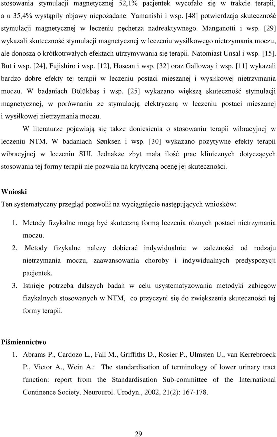 [29] wykazali skuteczność stymulacji magnetycznej w leczeniu wysiłkowego nietrzymania moczu, ale donoszą o krótkotrwałych efektach utrzymywania się terapii. Natomiast Unsal i wsp. [15], But i wsp.