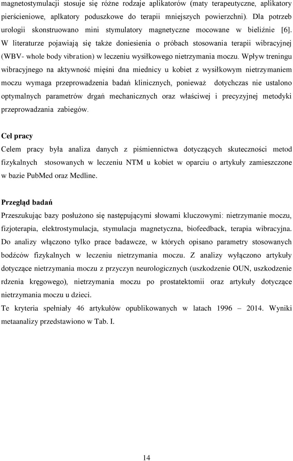 W literaturze pojawiają się także doniesienia o próbach stosowania terapii wibracyjnej (WBV- whole body vibration) w leczeniu wysiłkowego nietrzymania moczu.