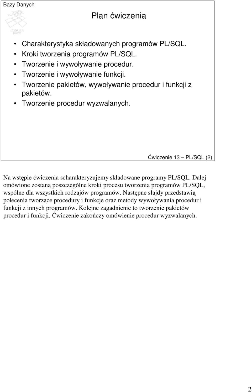 Ćwiczenie 13 PL/SQL (2) Na wstępie ćwiczenia scharakteryzujemy składowane programy PL/SQL.
