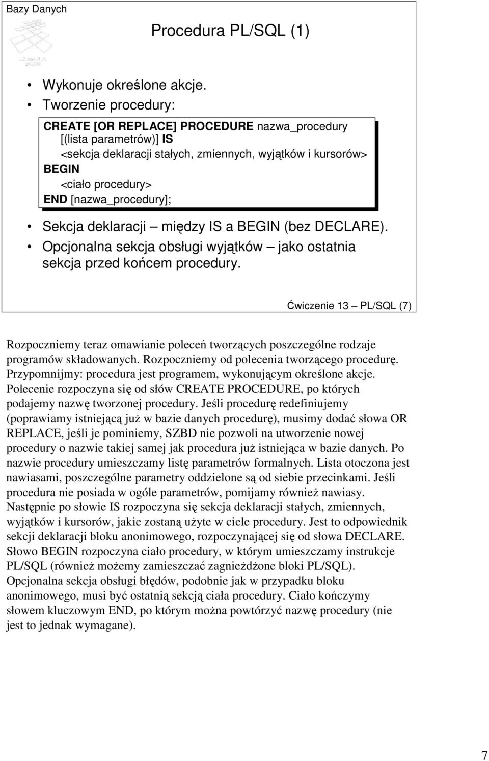 deklaracji między IS a (bez DECLARE). Opcjonalna sekcja obsługi wyjątków jako ostatnia sekcja przed końcem procedury.