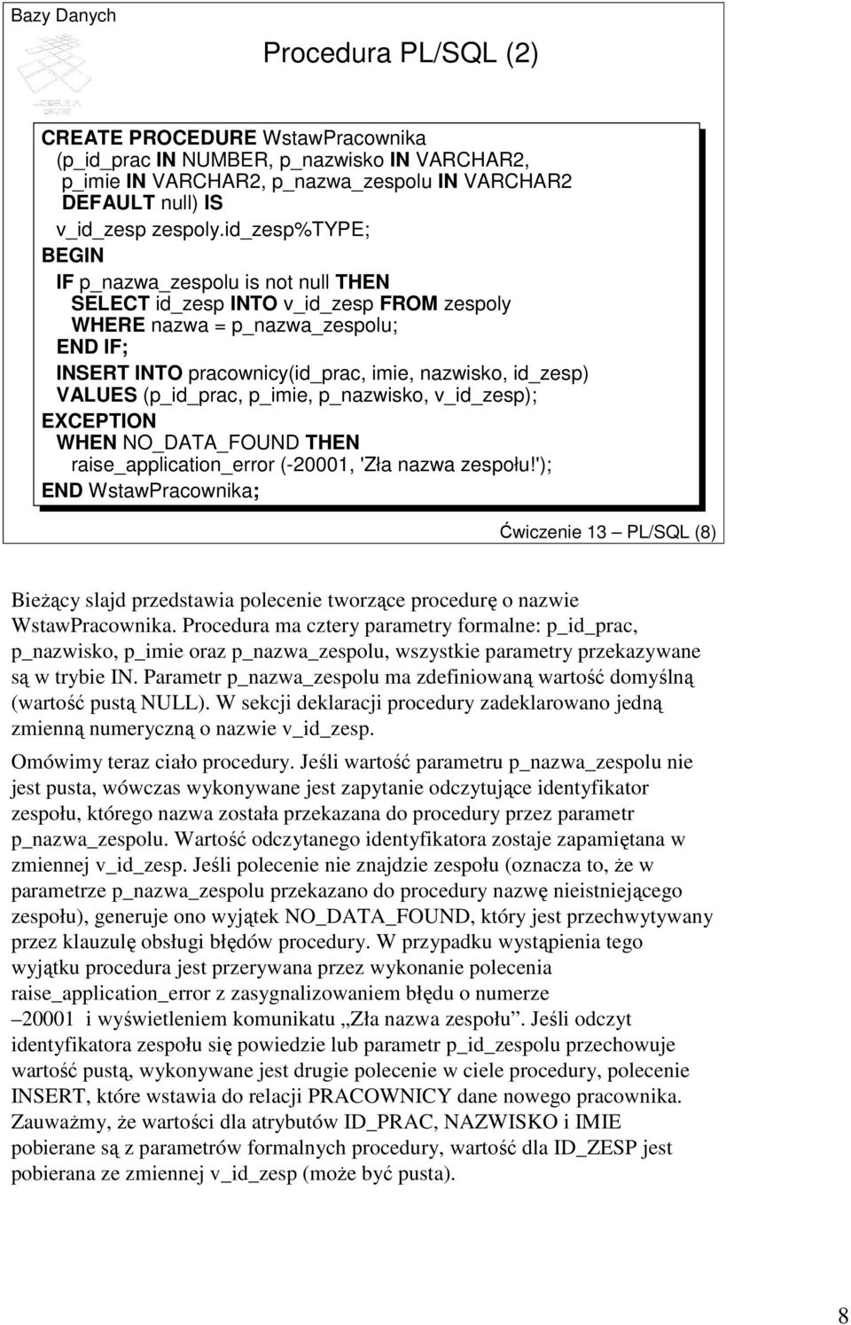 (p_id_prac, p_imie, p_nazwisko, v_id_zesp); EXCEPTION WHEN NO_DATA_FOUND THEN raise_application_error (-20001, 'Zła nazwa zespołu!