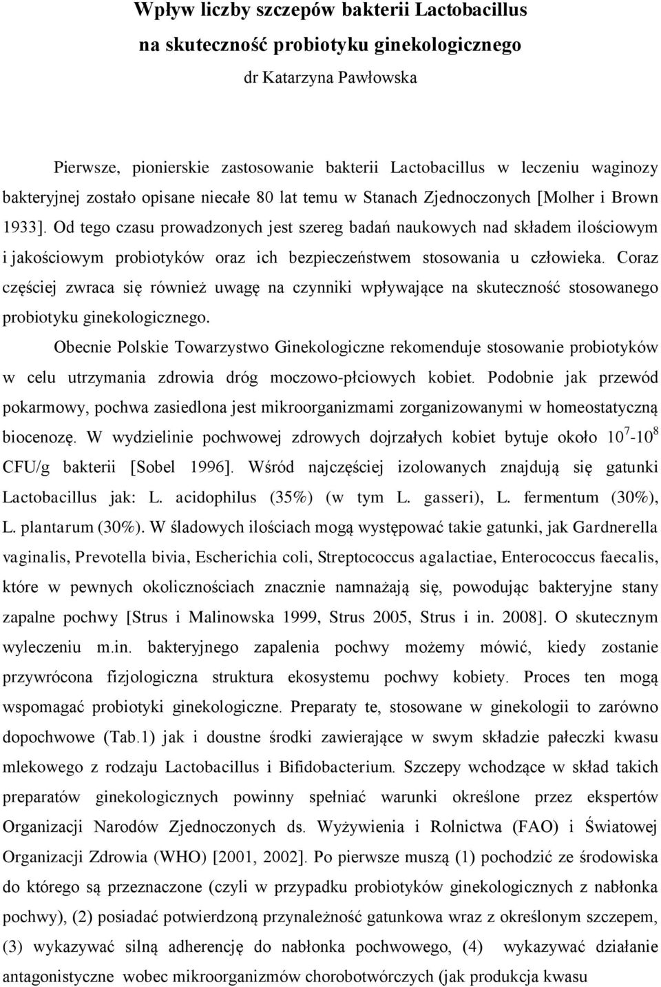 Od tego czasu prowadzonych jest szereg badań naukowych nad składem ilościowym i jakościowym probiotyków oraz ich bezpieczeństwem stosowania u człowieka.