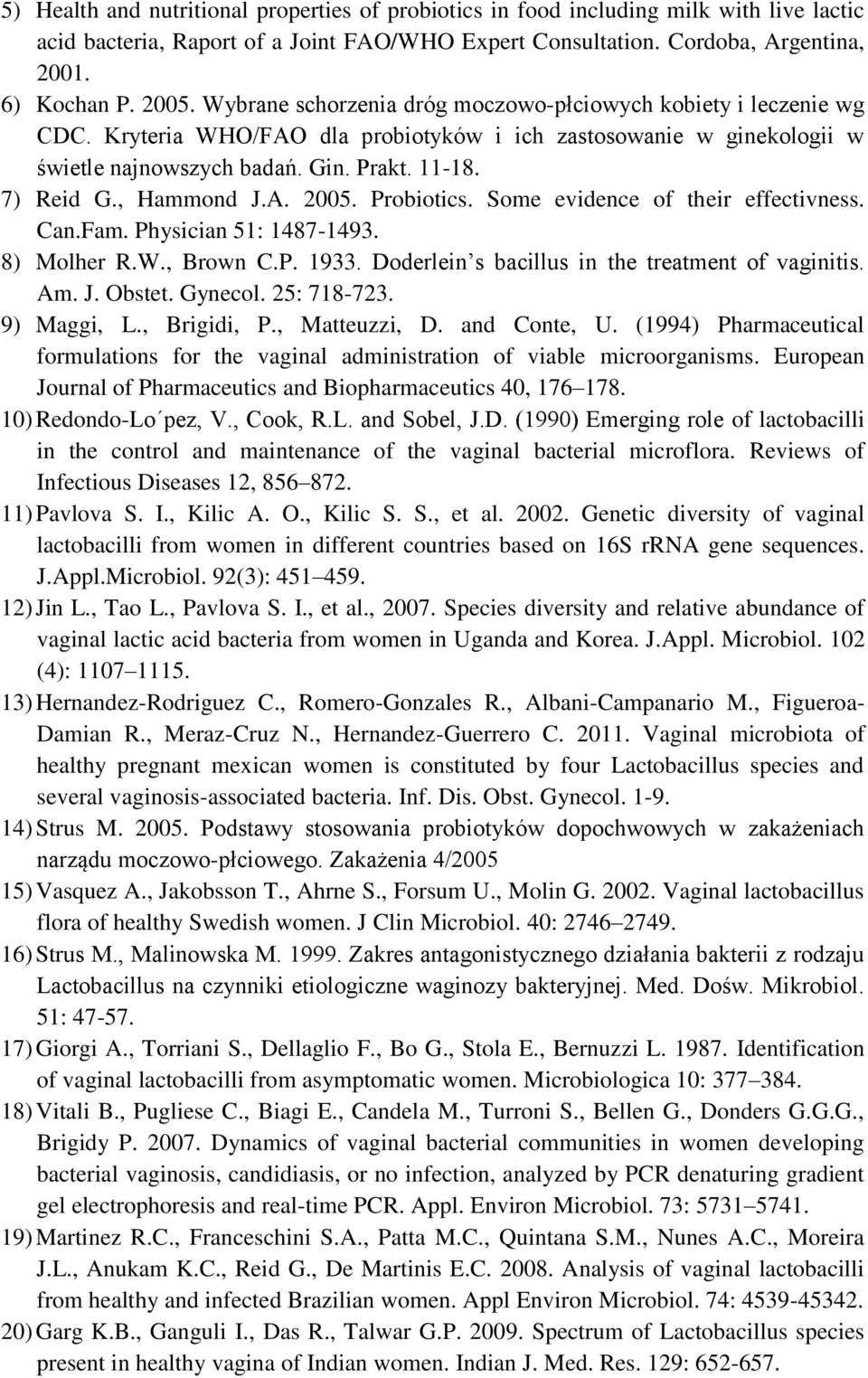 , Hammond J.A. 2005. Probiotics. Some evidence of their effectivness. Can.Fam. Physician 51: 1487-1493. 8) Molher R.W., Brown C.P. 1933. Doderlein s bacillus in the treatment of vaginitis. Am. J. Obstet.