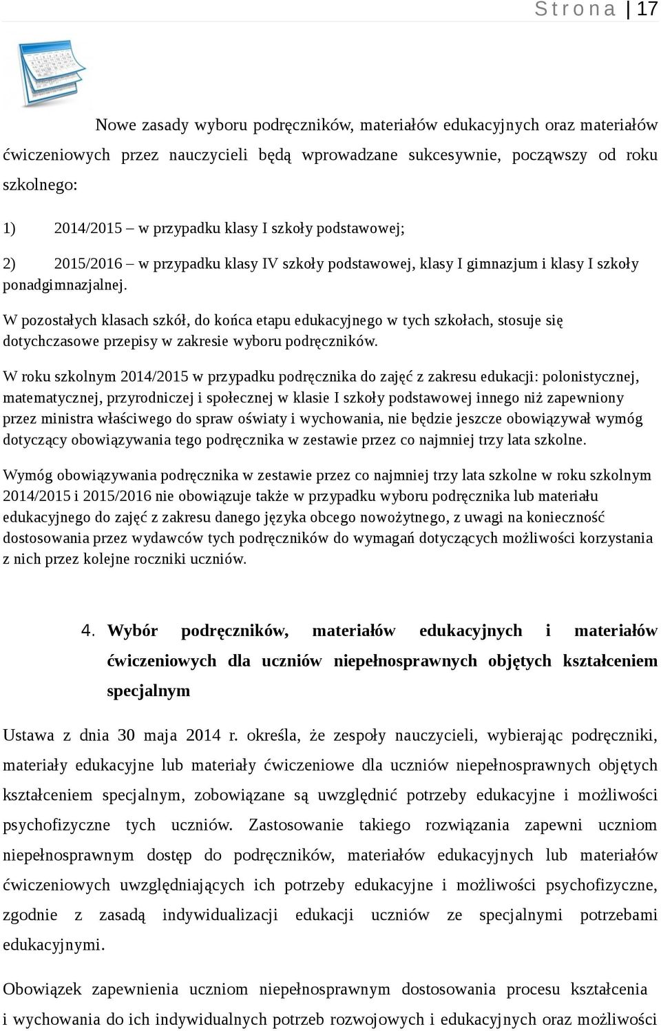 W pozostałych klasach szkół, do końca etapu edukacyjnego w tych szkołach, stosuje się dotychczasowe przepisy w zakresie wyboru podręczników.