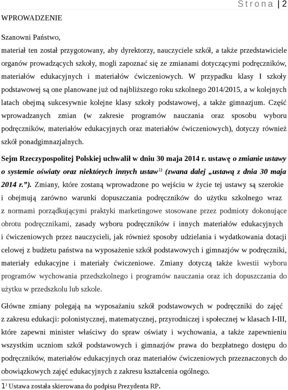 W przypadku klasy I szkoły podstawowej są one planowane już od najbliższego roku szkolnego 2014/2015, a w kolejnych latach obejmą sukcesywnie kolejne klasy szkoły podstawowej, a także gimnazjum.