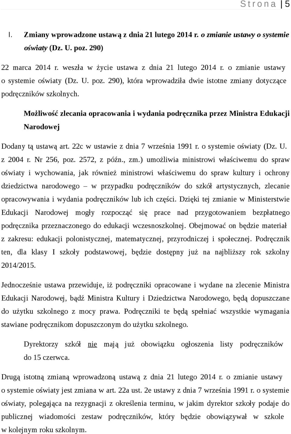 Możliwość zlecania opracowania i wydania podręcznika przez Ministra Edukacji Narodowej Dodany tą ustawą art. 22c w ustawie z dnia 7 września 1991 r. o systemie oświaty (Dz. U. z 2004 r. Nr 256, poz.