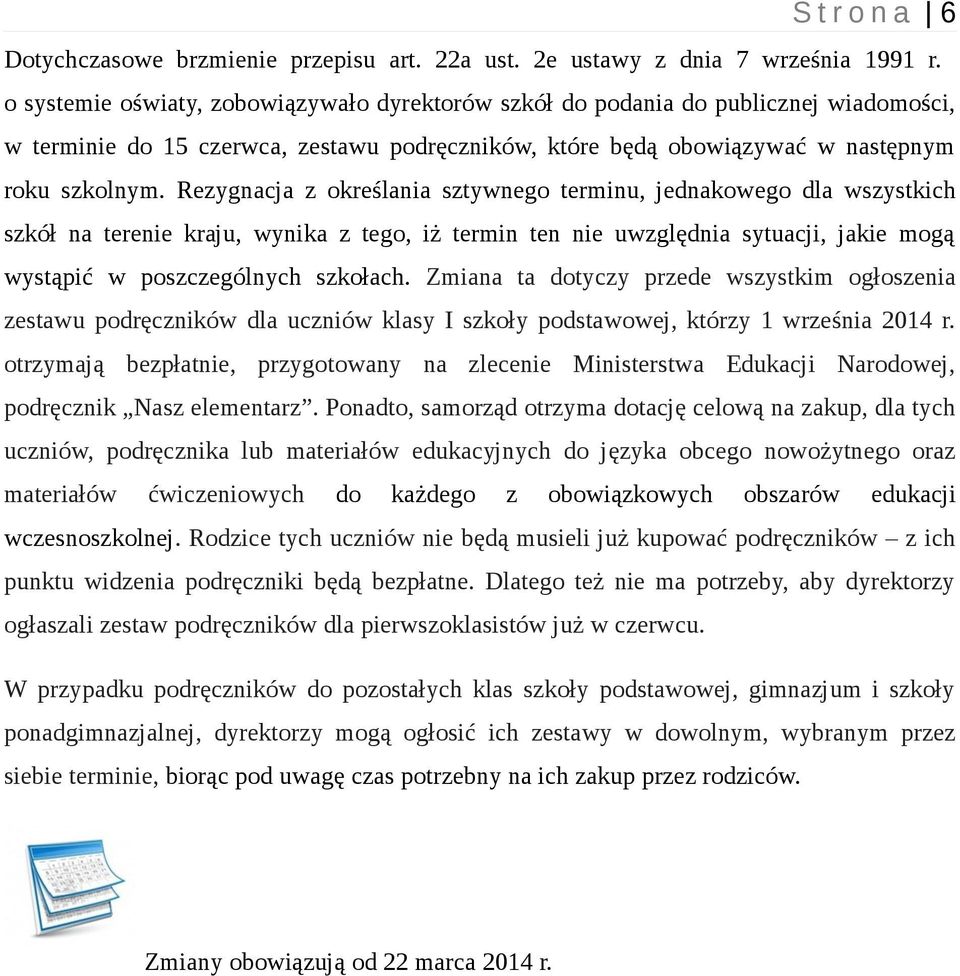 Rezygnacja z określania sztywnego terminu, jednakowego dla wszystkich szkół na terenie kraju, wynika z tego, iż termin ten nie uwzględnia sytuacji, jakie mogą wystąpić w poszczególnych szkołach.