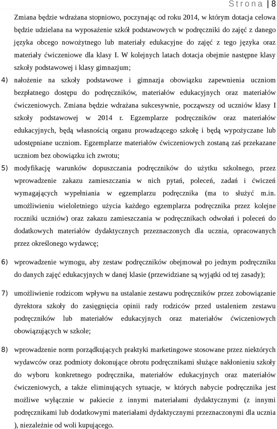 W kolejnych latach dotacja obejmie następne klasy szkoły podstawowej i klasy gimnazjum; 4) nałożenie na szkoły podstawowe i gimnazja obowiązku zapewnienia uczniom bezpłatnego dostępu do podręczników,