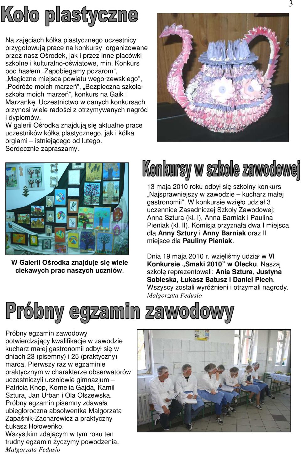 Uczestnictwo w danych konkursach przynosi wiele radości z otrzymywanych nagród i dyplomów.