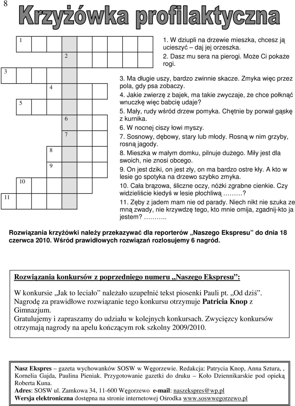 W nocnej ciszy łowi myszy. 7. Sosnowy, dębowy, stary lub młody. Rosną w nim grzyby, rosną jagody. 8. Mieszka w małym domku, pilnuje dużego. Miły jest dla swoich, nie znosi obcego. 9.